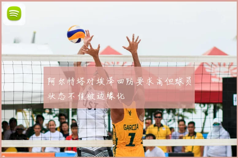 阿尔特塔对埃泽回防要求高但球员状态不佳被边缘化