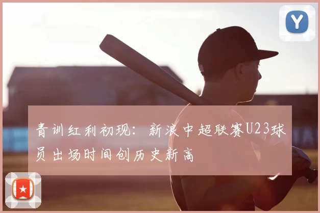 青训红利初现：新浪中超联赛U23球员出场时间创历史新高