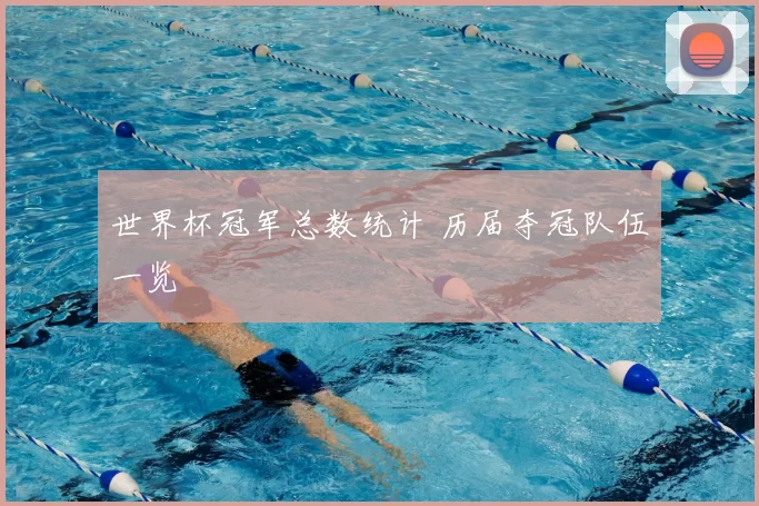 世界杯冠军总数统计 历届夺冠队伍一览