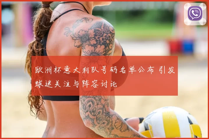 欧洲杯意大利队号码名单公布 引发球迷关注与阵容讨论