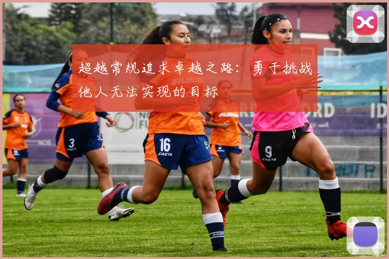 超越常规追求卓越之路:勇于挑战他人无法实现的目标
