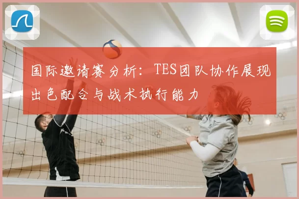 国际邀请赛分析：TES团队协作展现出色配合与战术执行能力