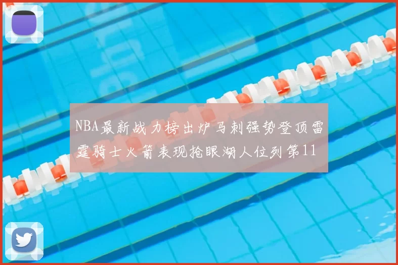 NBA最新战力榜出炉马刺强势登顶雷霆骑士火箭表现抢眼湖人位列第11