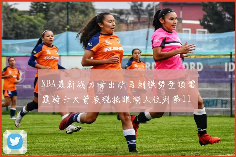 NBA最新战力榜出炉马刺强势登顶雷霆骑士火箭表现抢眼湖人位列第11