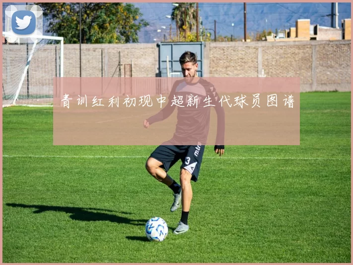 青训红利初现中超新生代球员图谱