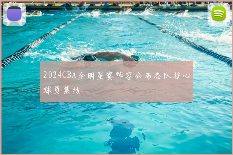 2024CBA全明星赛阵容公布各队核心球员集结