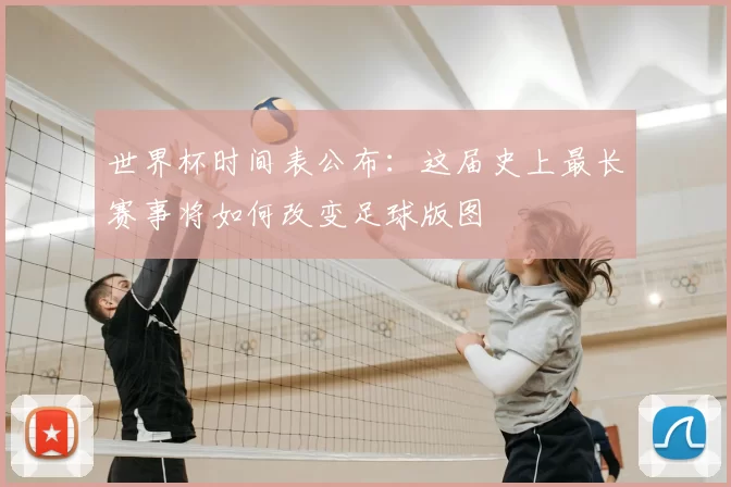 世界杯时间表公布：这届史上最长赛事将如何改变足球版图