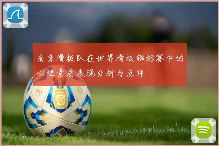 南京滑板队在世界滑板锦标赛中的心理素质表现分析与点评
