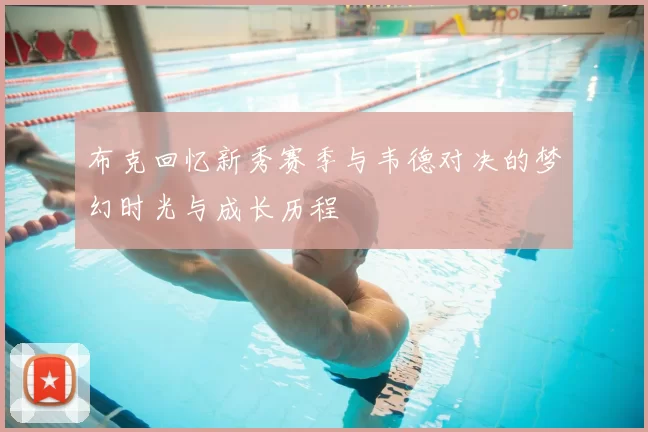 布克回忆新秀赛季与韦德对决的梦幻时光与成长历程