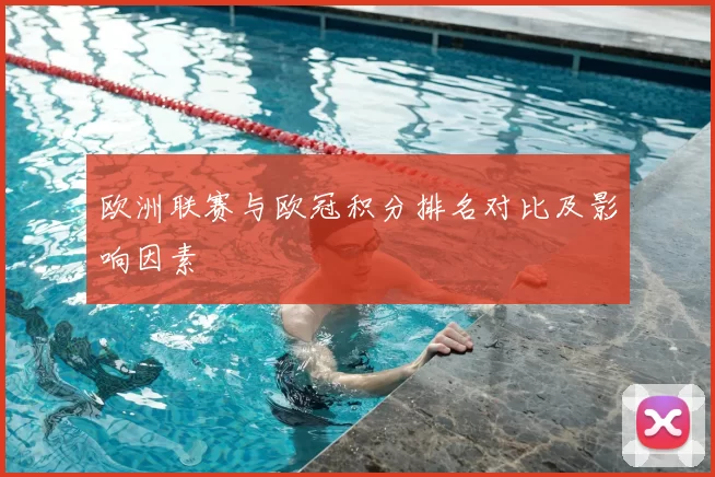 欧洲联赛与欧冠积分排名对比及影响因素