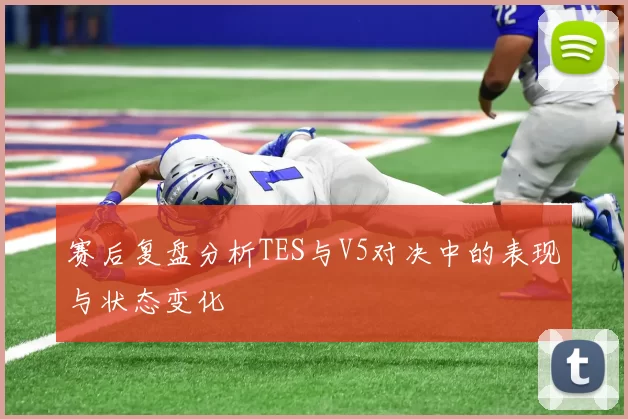 赛后复盘分析TES与V5对决中的表现与状态变化