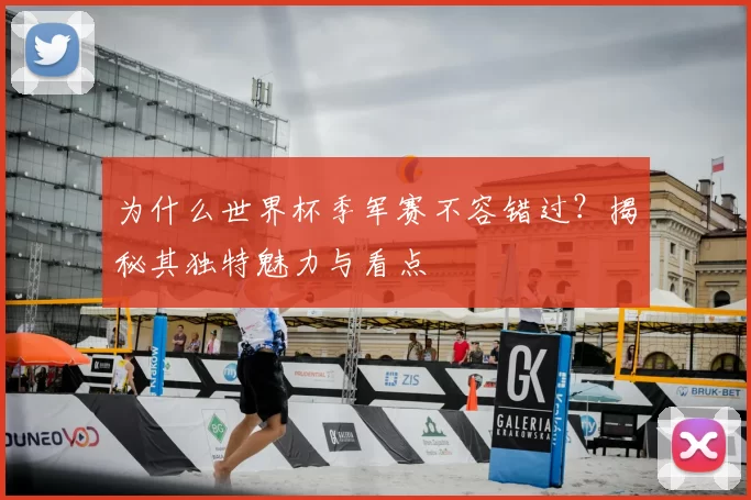 为什么世界杯季军赛不容错过？揭秘其独特魅力与看点